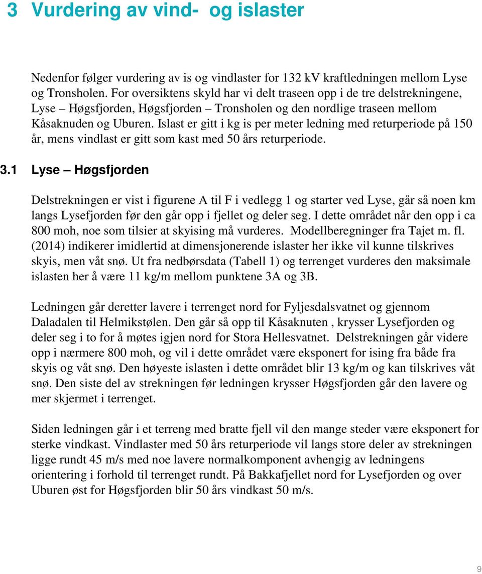 Islast er gitt i kg is per meter ledning med returperiode på 150 år, mens vindlast er gitt som kast med 50 års returperiode. 3.