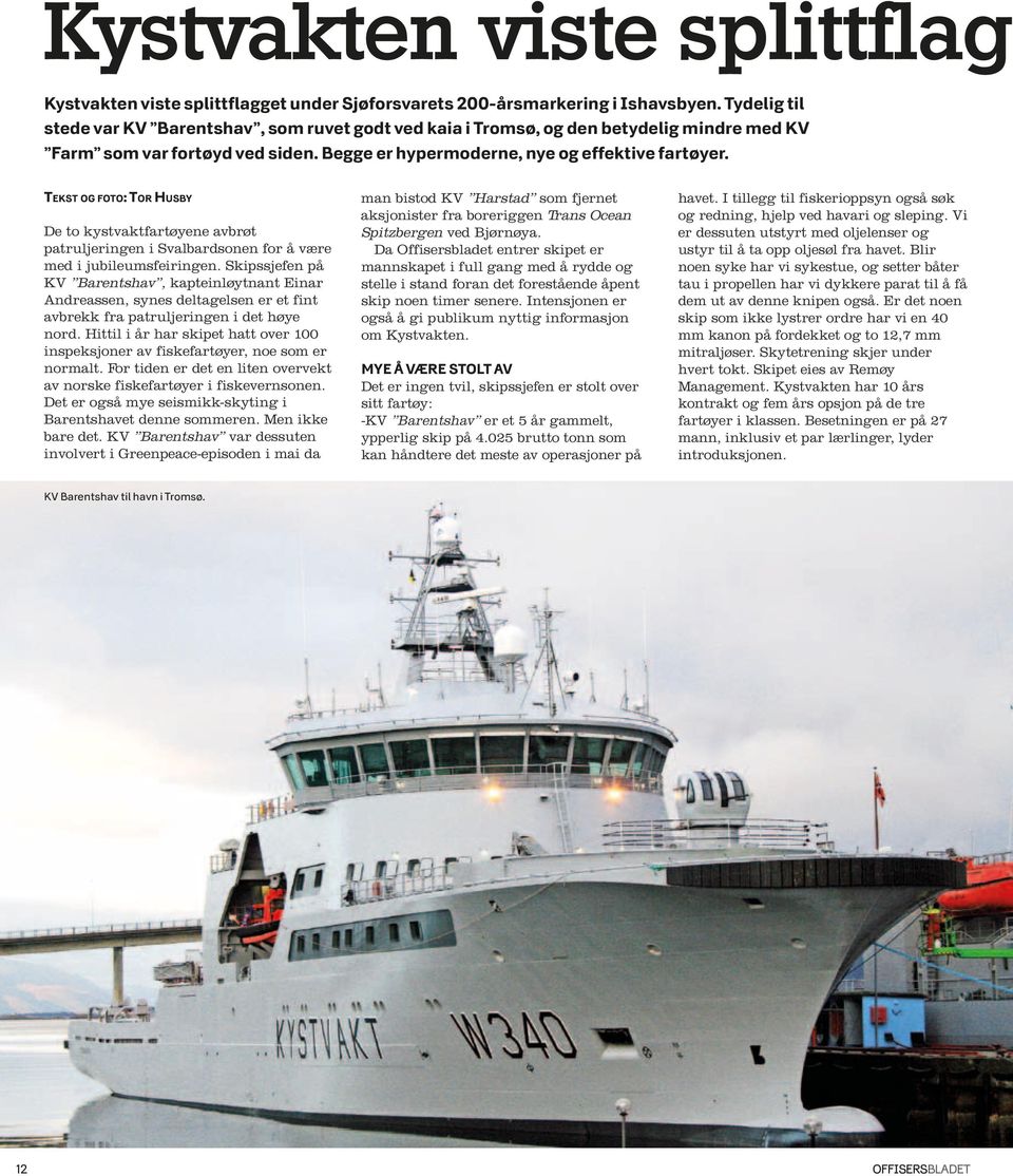 Tekst og foto: Tor Husby De to kystvaktfartøyene avbrøt patruljeringen i Svalbardsonen for å være med i jubileumsfeiringen.