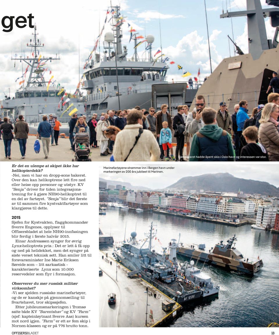 Senja blir det første av til sammen fire kystvaktfartøyer som klargjøres til dette. Marinefartøyene strømmer inn i Bergen havn under markeringen av 200 års jubileet til Marinen.