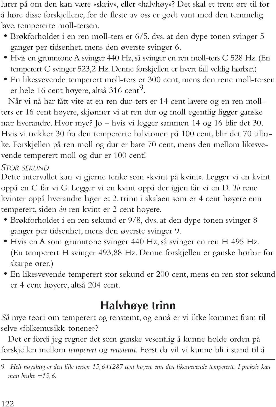 (En temperert C svinger 523,2 Hz. Denne forskjellen er hvert fall veldig hørbar.) En likesvevende temperert moll-ters er 300 cent, mens den rene moll-tersen er hele 16 cent høyere, altså 316 cent 9.