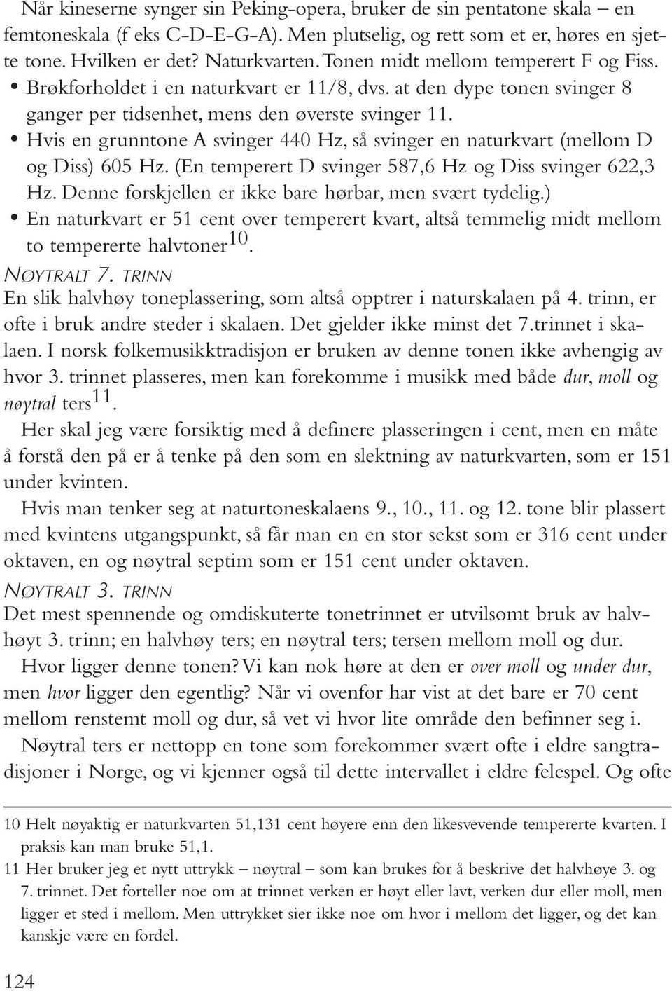 Hvis en grunntone A svinger 440 Hz, så svinger en naturkvart (mellom D og Diss) 605 Hz. (En temperert D svinger 587,6 Hz og Diss svinger 622,3 Hz.