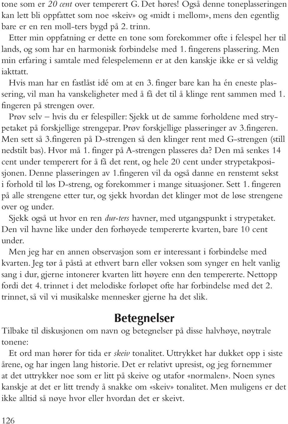 Men min erfaring i samtale med felespelemenn er at den kanskje ikke er så veldig iakttatt. Hvis man har en fastlåst idé om at en 3.