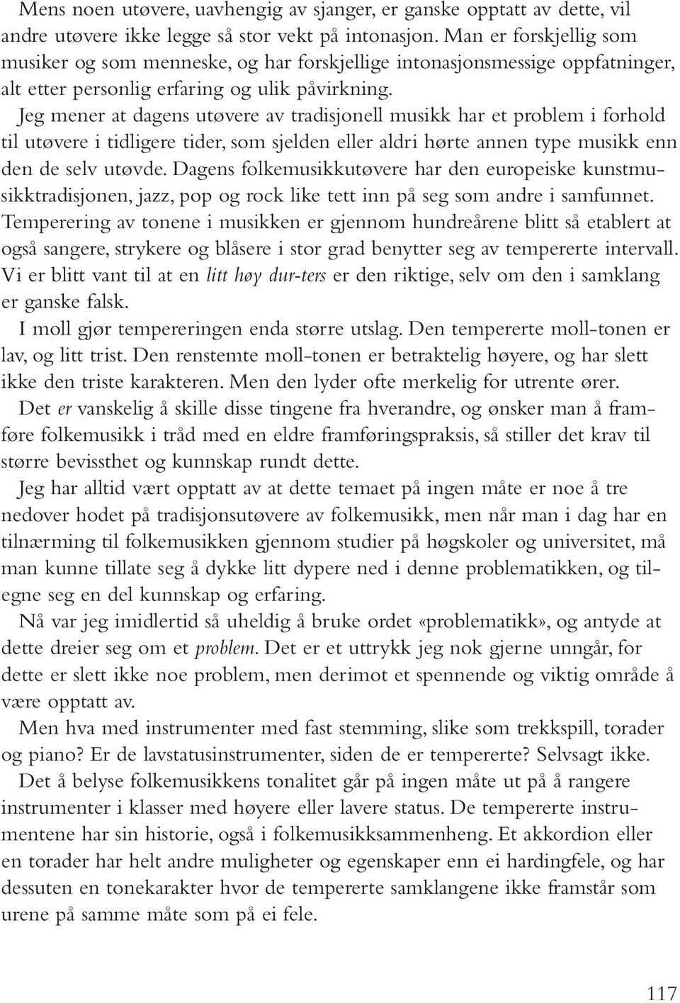 Man er forskjellig som musiker og som menneske, og har forskjellige intonasjonsmessige oppfatninger, alt etter personlig erfaring og ulik påvirkning.