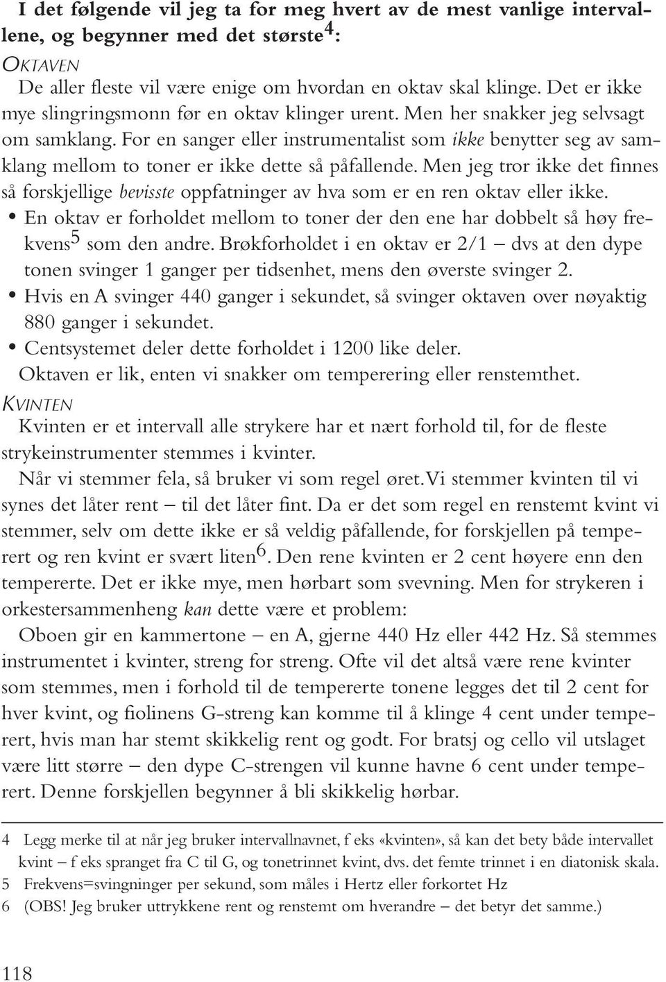 For en sanger eller instrumentalist som ikke benytter seg av samklang mellom to toner er ikke dette så påfallende.