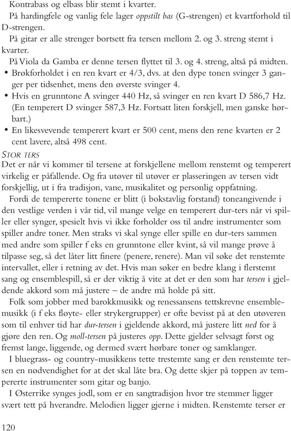 at den dype tonen svinger 3 ganger per tidsenhet, mens den øverste svinger 4. Hvis en grunntone A svinger 440 Hz, så svinger en ren kvart D 586,7 Hz. (En temperert D svinger 587,3 Hz.