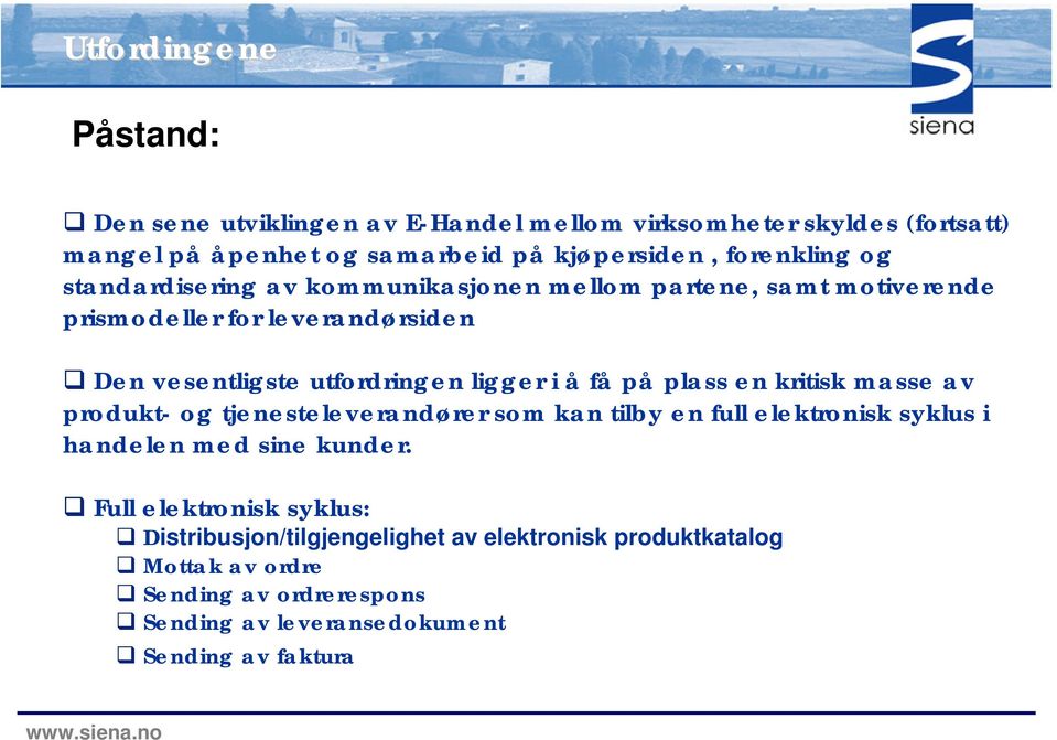 ligger i å få på plass en kritisk masse av produkt- og tjenesteleverandører som kan tilby en full elektronisk syklus i handelen med sine kunder.