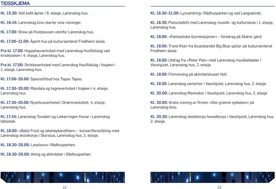 etasje, Lørenskog hus. Kl. 17.00 20.00: Spesialtilbud hos Tapas Tapas. Kl. 17.30 20.00: Mandala og tegneverksted i foajeen i 4. etasje, Lørenskog hus. Kl. 17.30 20.00: Nysirkusverksted i Drømmeslottet, 4.