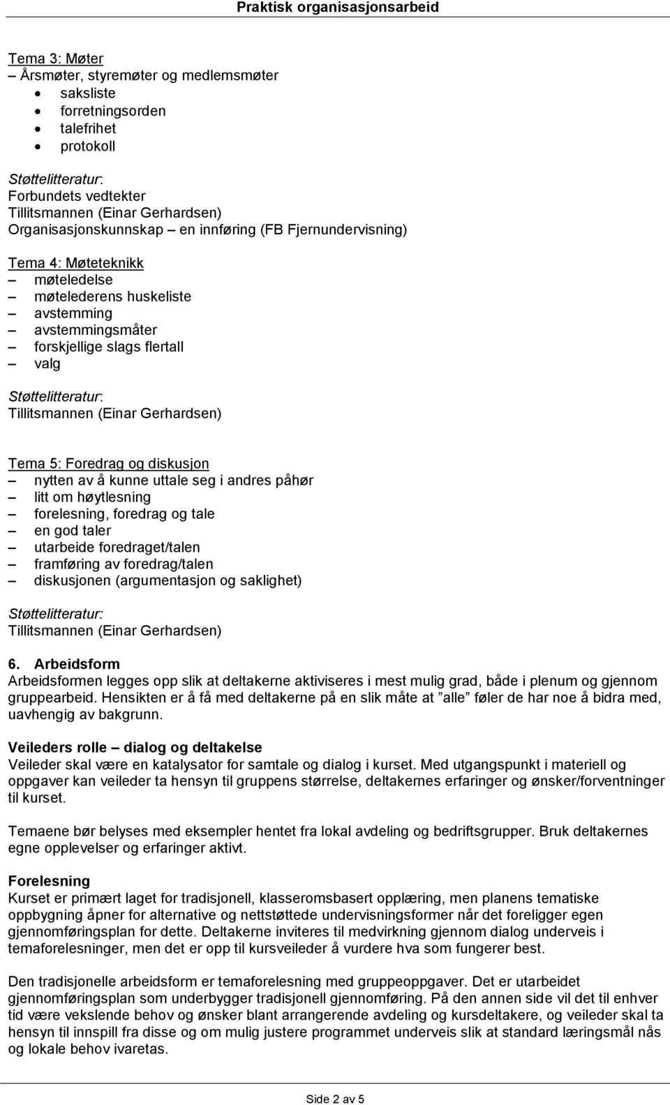 foredrag og tale en god taler utarbeide foredraget/talen framføring av foredrag/talen diskusjonen (argumentasjon og saklighet) 6.