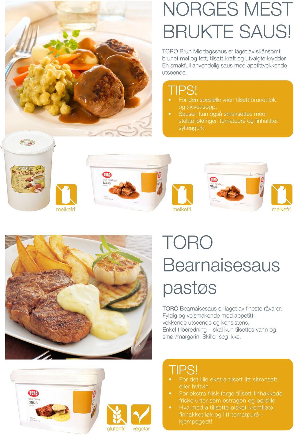 melkefri melkefri melkefri TORO Bearnaisesaus TORO Bearnaisesaus er laget av fineste råvarer. Fyldig og velsmakende med appetittvekkende utseende og konsistens.