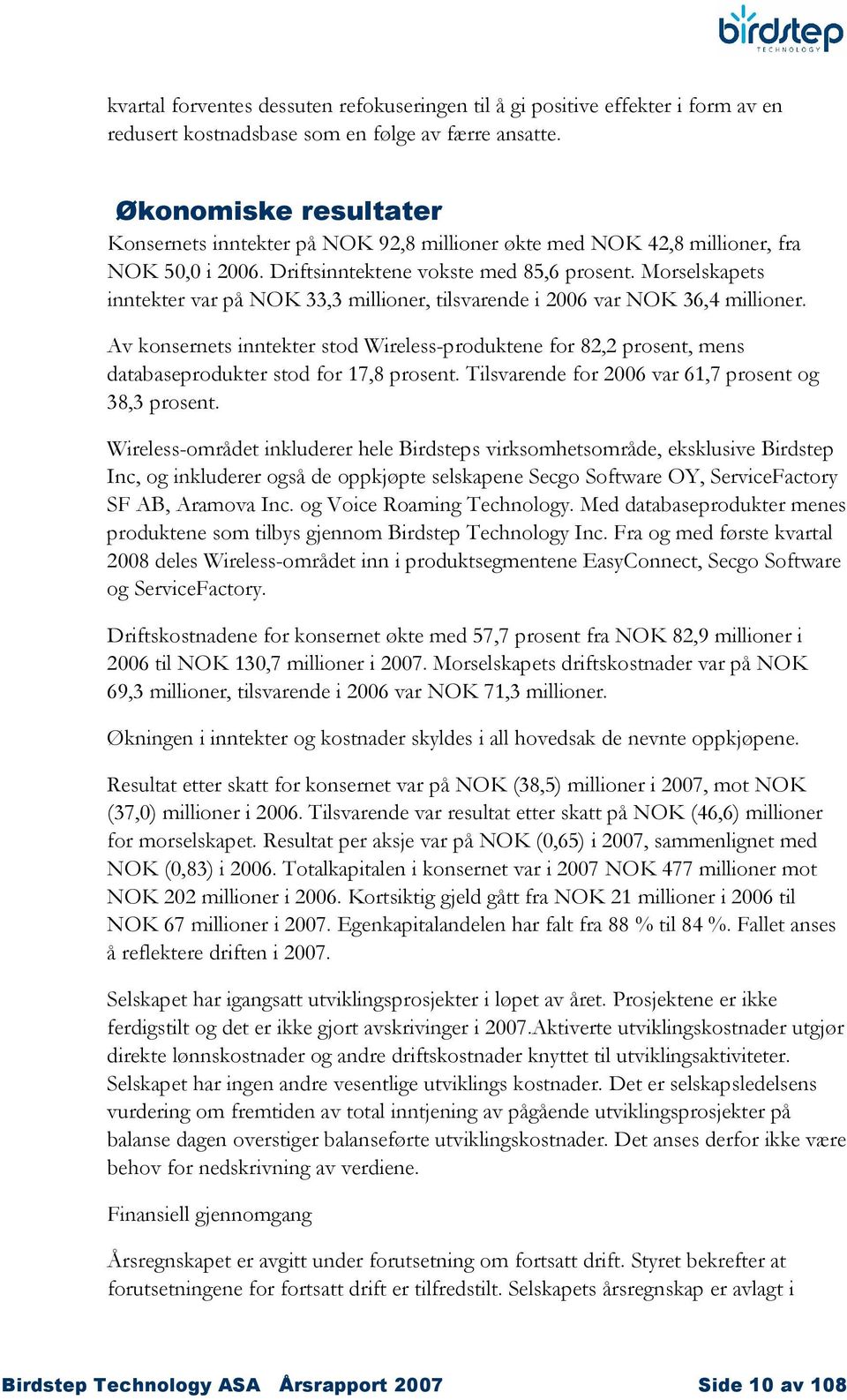 Morselskapets inntekter var på NOK 33,3 millioner, tilsvarende i 2006 var NOK 36,4 millioner.