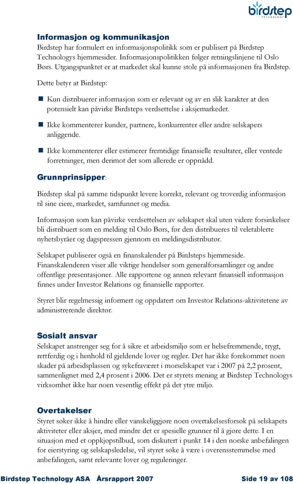 Dette betyr at Birdstep: Kun distribuerer informasjon som er relevant og av en slik karakter at den potensielt kan påvirke Birdsteps verdsettelse i aksjemarkedet.