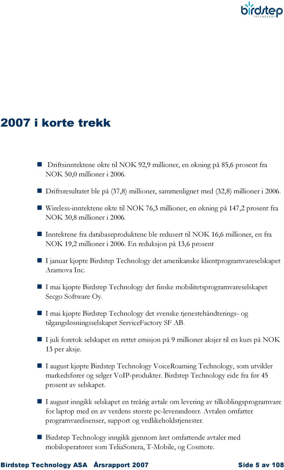 Inntektene fra databaseproduktene ble redusert til NOK 16,6 millioner, en fra NOK 19,2 millioner i 2006.