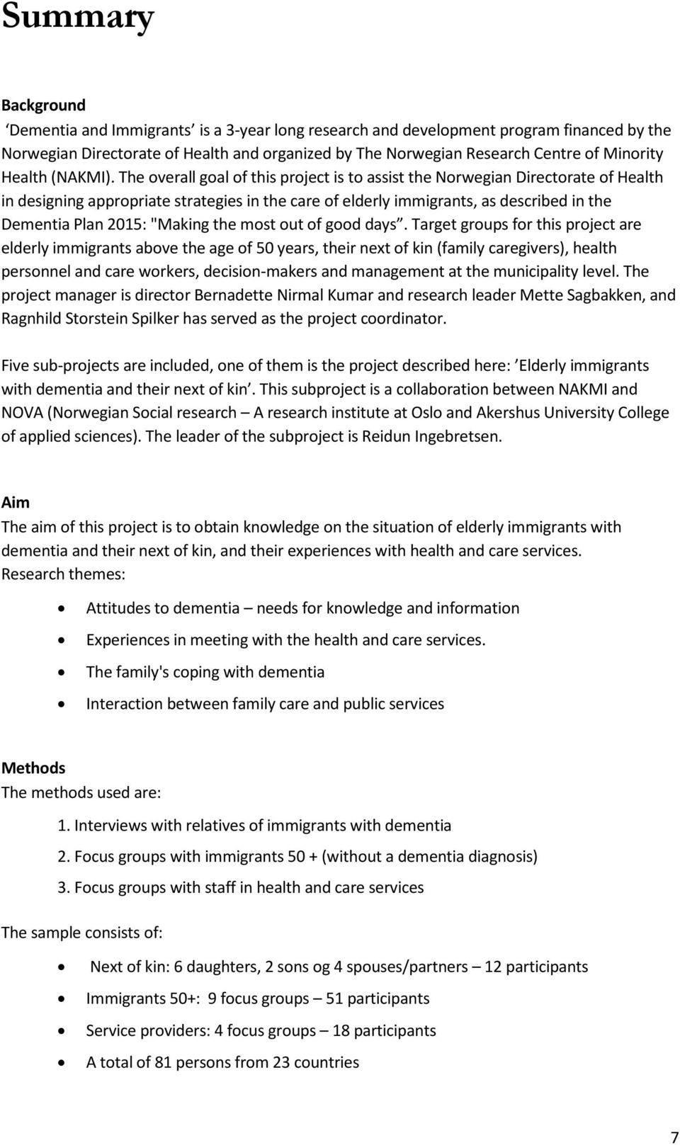 The overall goal of this project is to assist the Norwegian Directorate of Health in designing appropriate strategies in the care of elderly immigrants, as described in the Dementia Plan 2015: