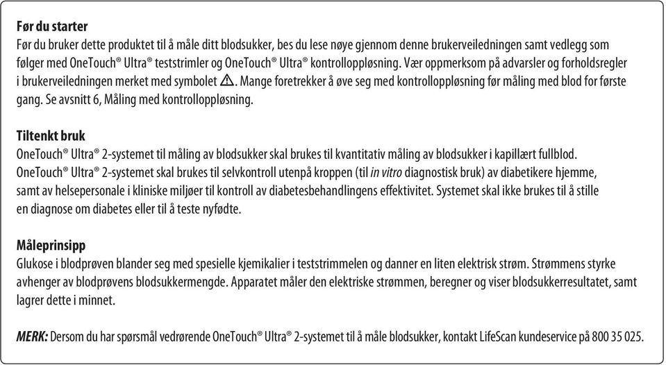 Se avsnitt 6, Måling med kontrolloppløsning. Tiltenkt bruk OneTouch Ultra 2-systemet til måling av blodsukker skal brukes til kvantitativ måling av blodsukker i kapillært fullblod.