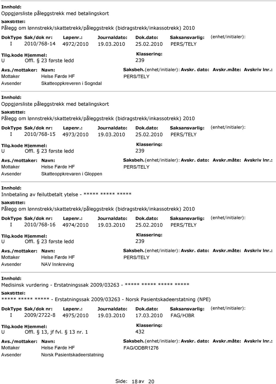 2010 Skatteoppkrevaren i Gloppen nnbetaling av feilutbetalt ytelse - ***** ålegg om lønnstrekk/skattetrekk/påleggstrekk (bidragstrekk/inkassotrekk) 2010 2010/768-16 4974/2010 25.02.