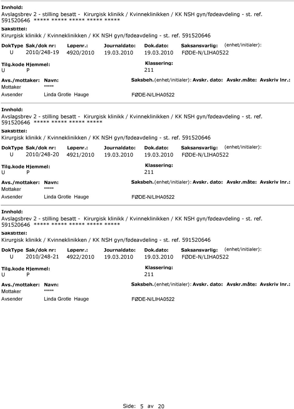591520646 2010/248-19 4920/2010 FØDE-N/LHA0522 Linda Grotle Hauge FØDE-N/LHA0522  591520646 Kirurgisk klinikk / Kvinneklinikken / KK NSH gyn/fødeavdeling - st. ref.