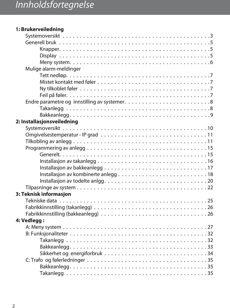 anlegg 15 Generelt 15 Installasjon av takanlegg 16 Installasjon av bakkeanlegg 17 Installasjon av kombinerte anlegg 18 Installasjon av todelte anlgg 20 Tilpasninge av system 22 3: Teknisk informasjon