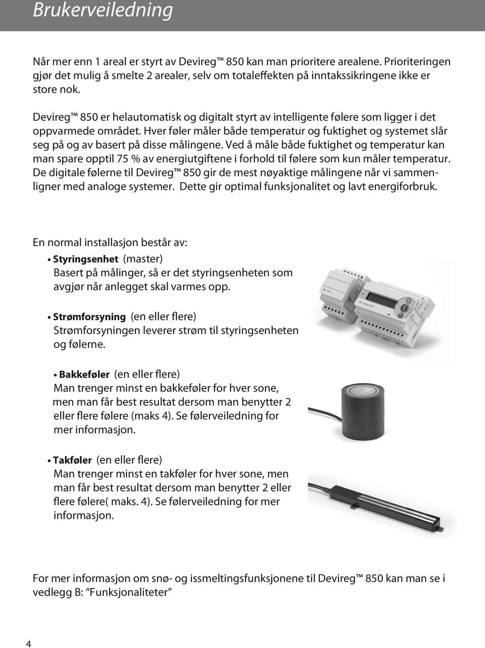 Devireg 850 er helautomatisk og digitalt styrt av intelligente følere som ligger i det oppvarmede området.