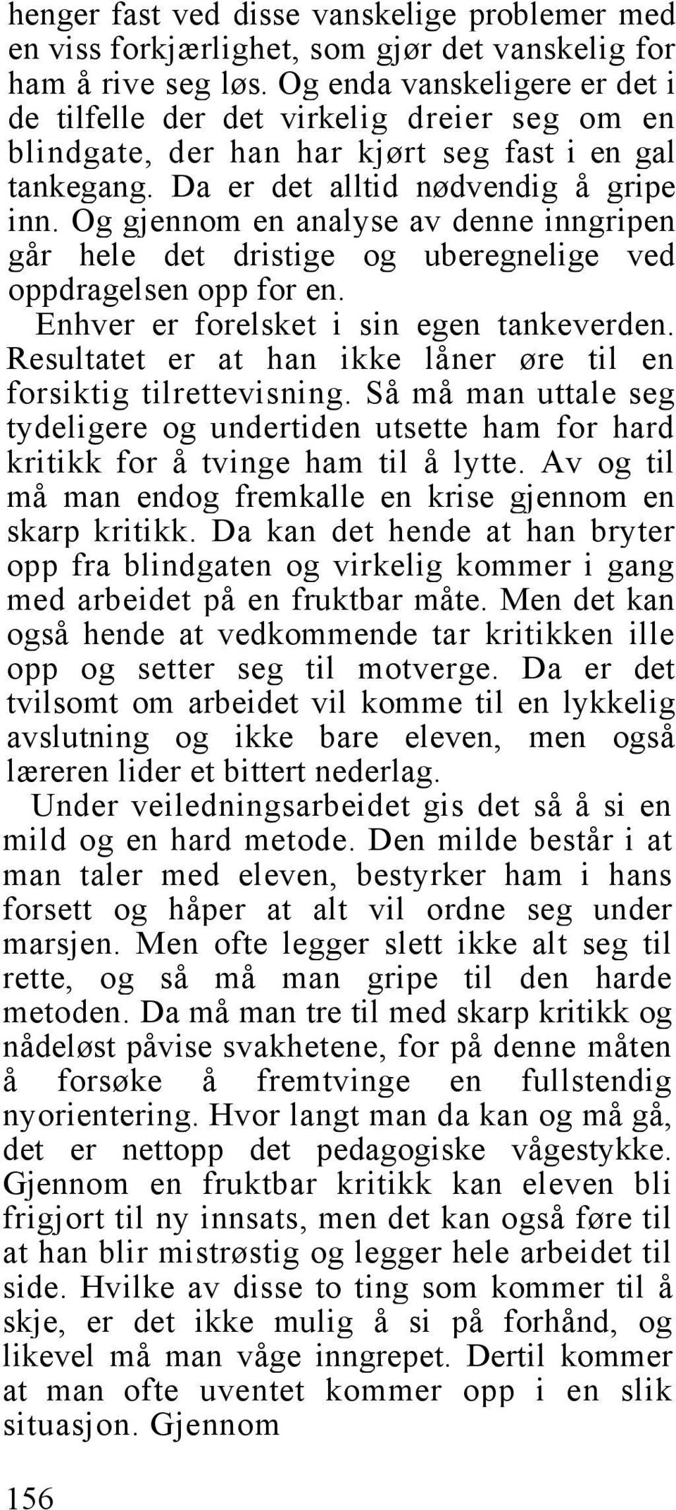 Og gjennom en analyse av denne inngripen går hele det dristige og uberegnelige ved oppdragelsen opp for en. Enhver er forelsket i sin egen tankeverden.