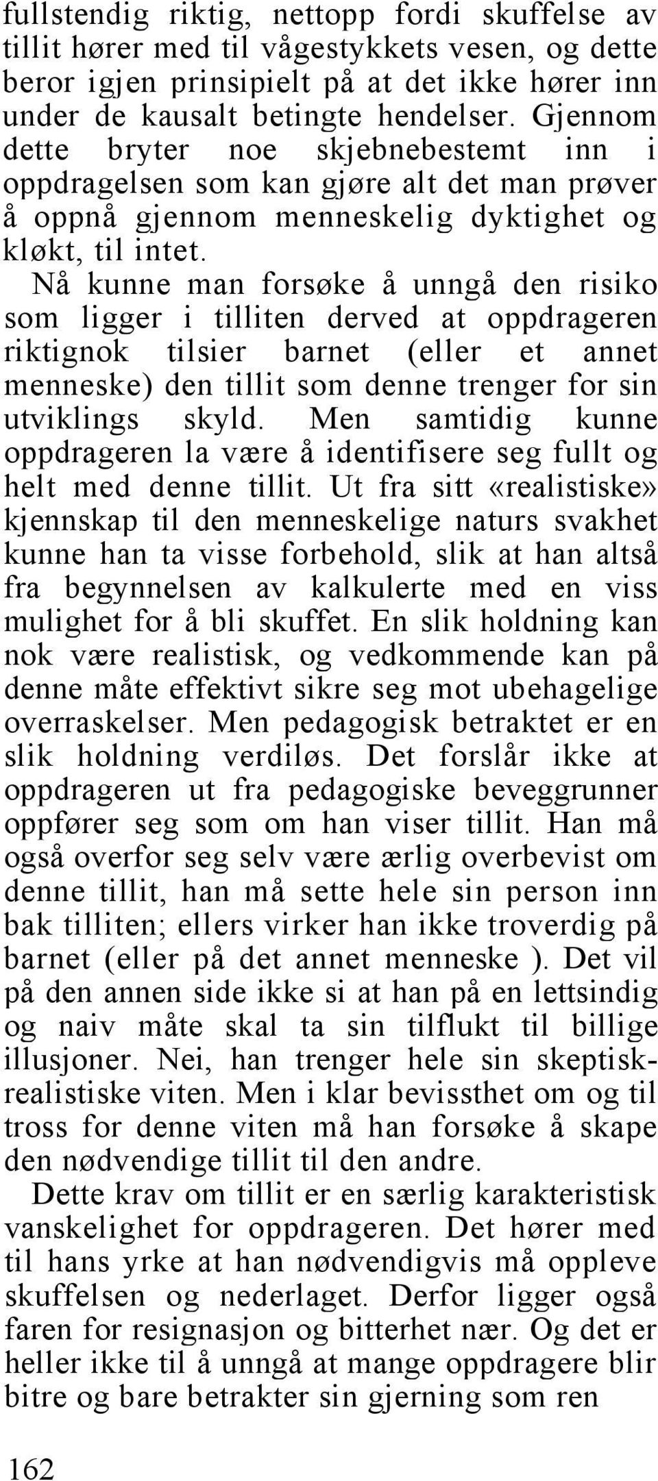 Nå kunne man forsøke å unngå den risiko som ligger i tilliten derved at oppdrageren riktignok tilsier barnet (eller et annet menneske) den tillit som denne trenger for sin utviklings skyld.