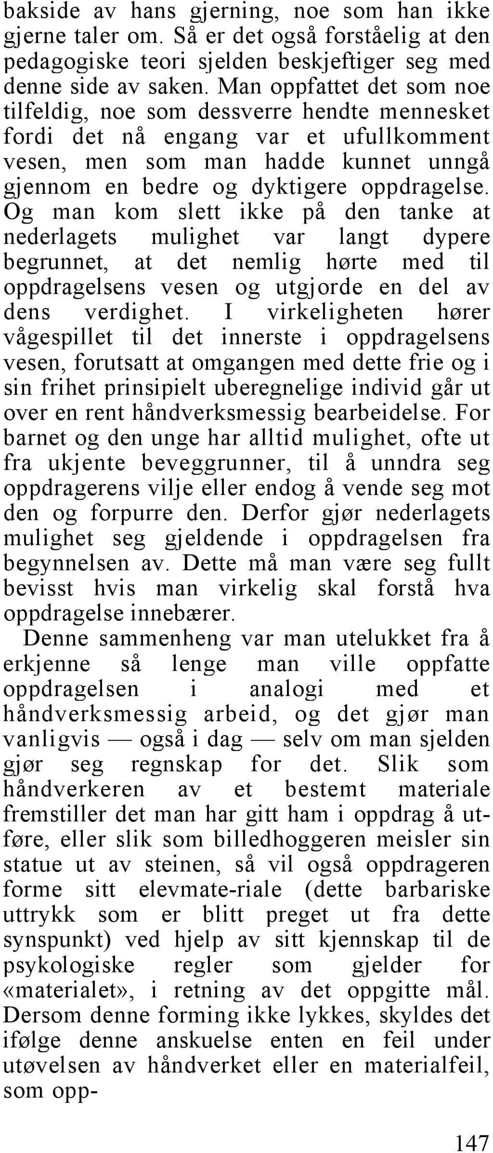 Og man kom slett ikke på den tanke at nederlagets mulighet var langt dypere begrunnet, at det nemlig hørte med til oppdragelsens vesen og utgjorde en del av dens verdighet.