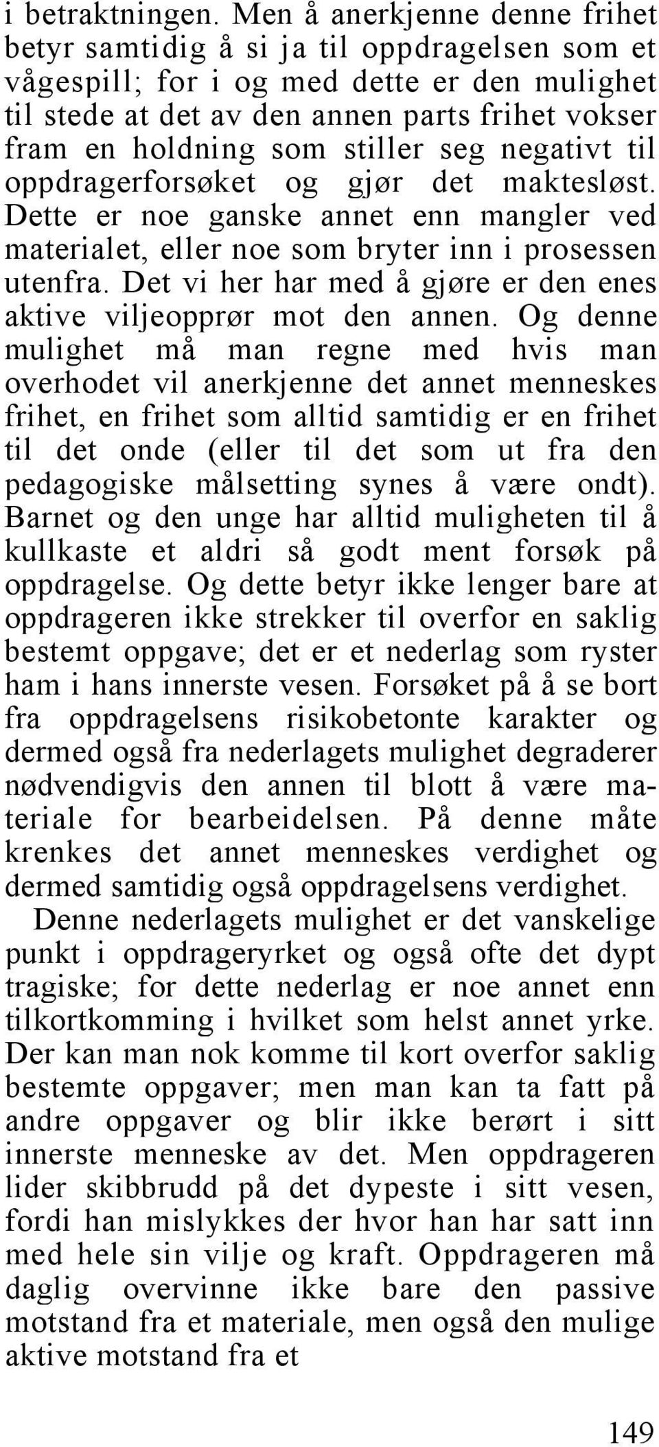 stiller seg negativt til oppdragerforsøket og gjør det maktesløst. Dette er noe ganske annet enn mangler ved materialet, eller noe som bryter inn i prosessen utenfra.