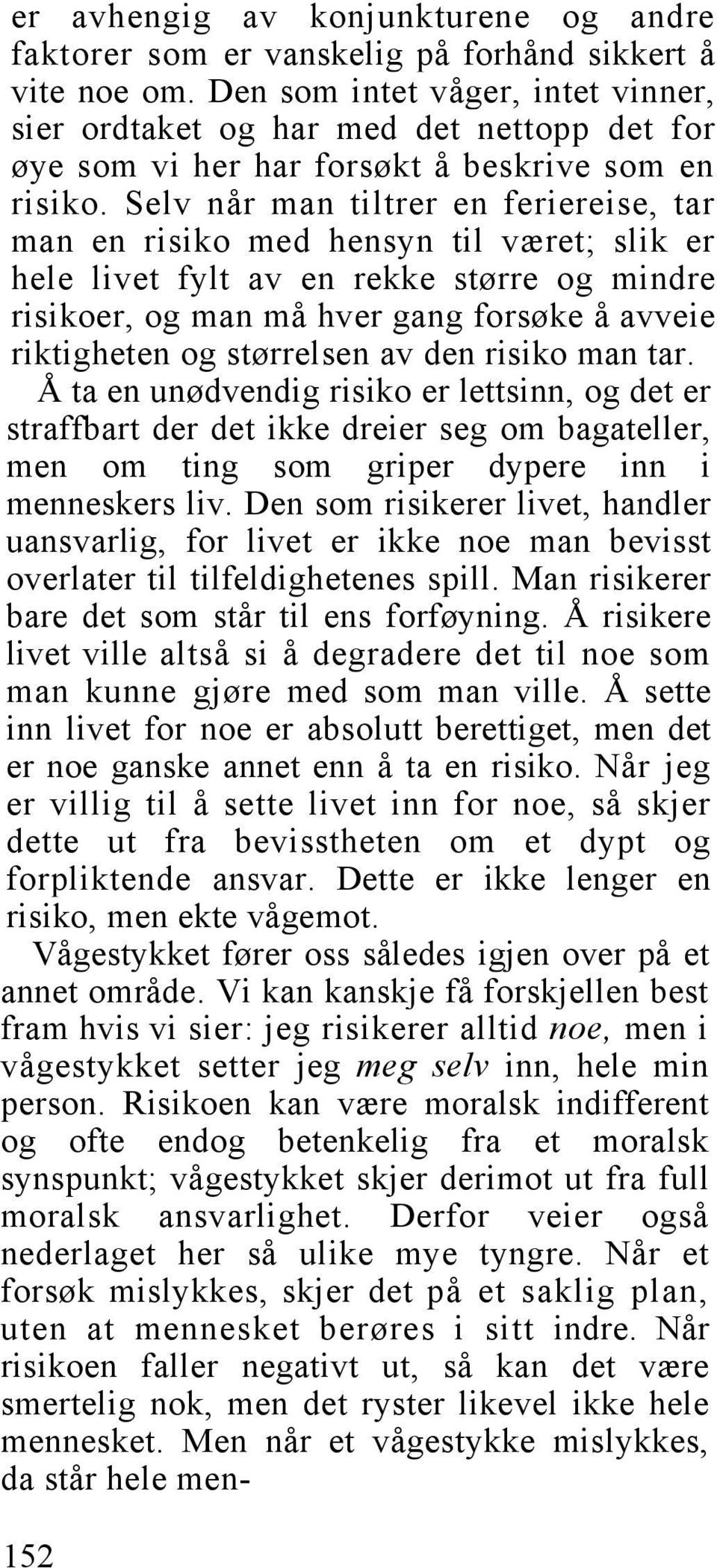 Selv når man tiltrer en feriereise, tar man en risiko med hensyn til været; slik er hele livet fylt av en rekke større og mindre risikoer, og man må hver gang forsøke å avveie riktigheten og