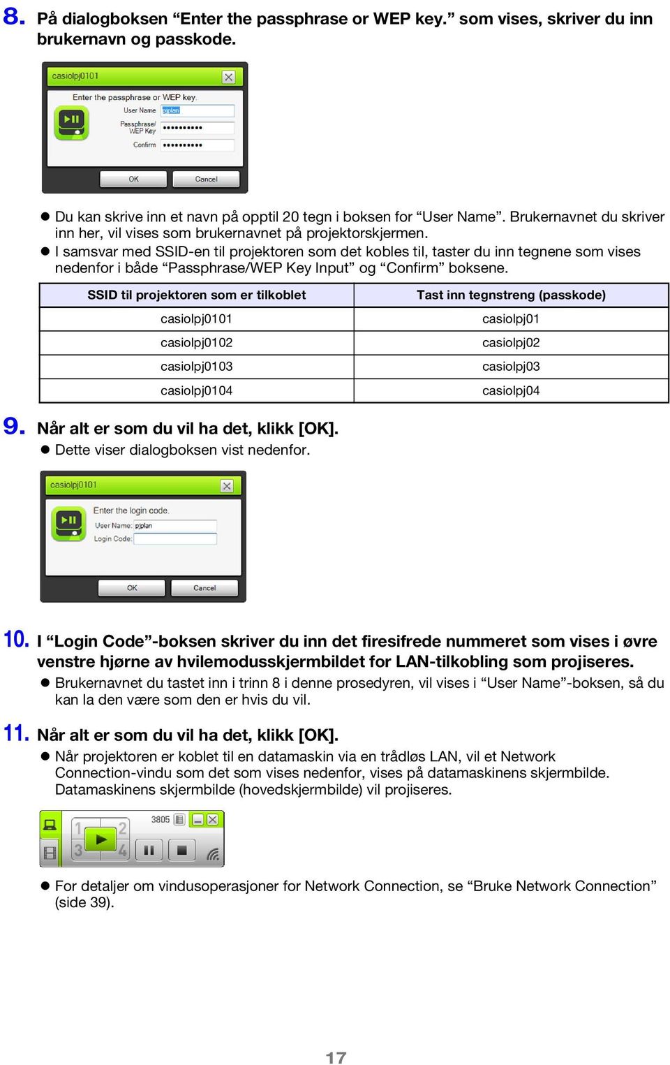 I samsvar med SSID-en til projektoren som det kobles til, taster du inn tegnene som vises nedenfor i både Passphrase/WEP Key Input og Confirm boksene.