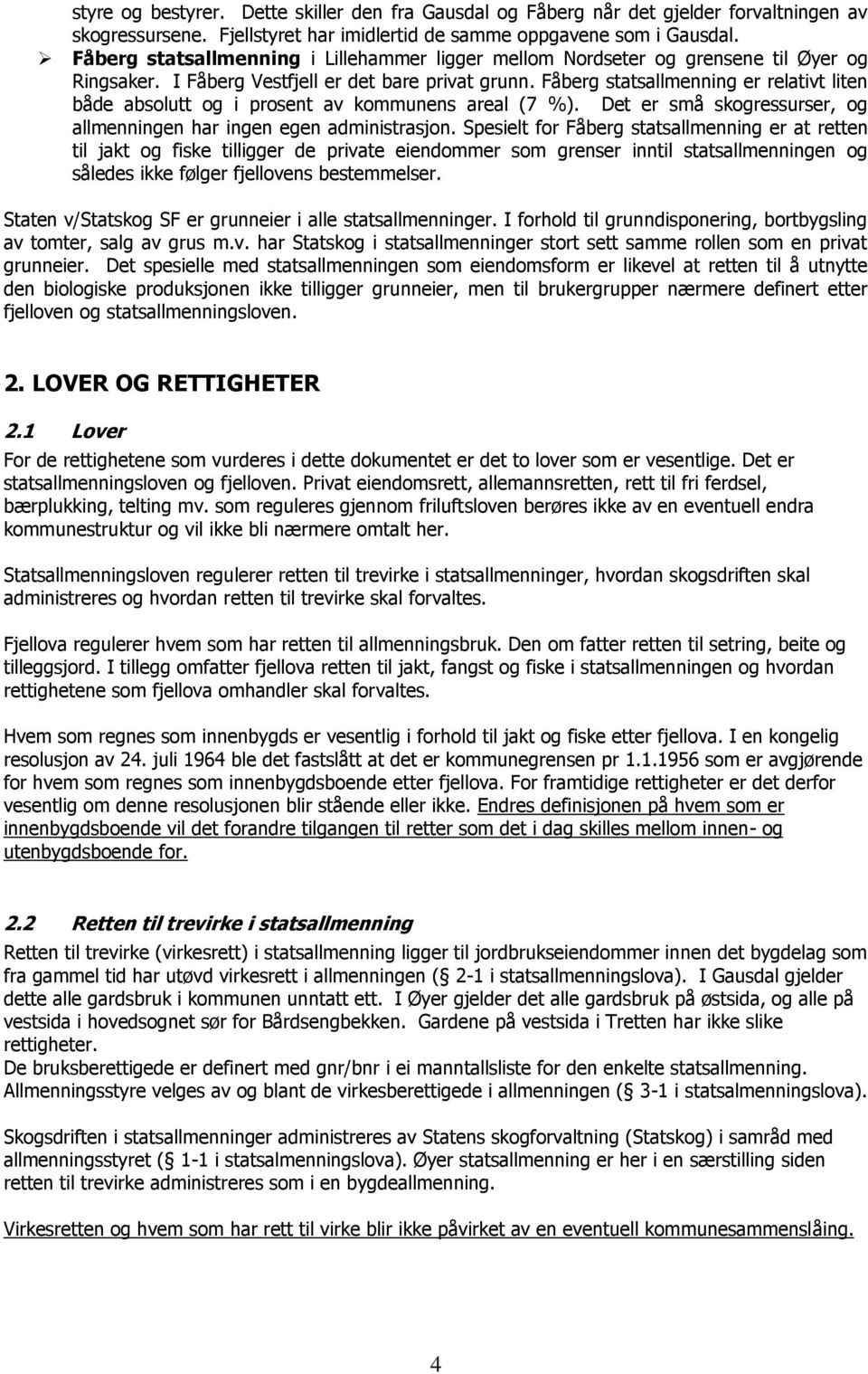 Fåberg statsallmenning er relativt liten både absolutt og i prosent av kommunens areal (7 %). Det er små skogressurser, og allmenningen har ingen egen administrasjon.