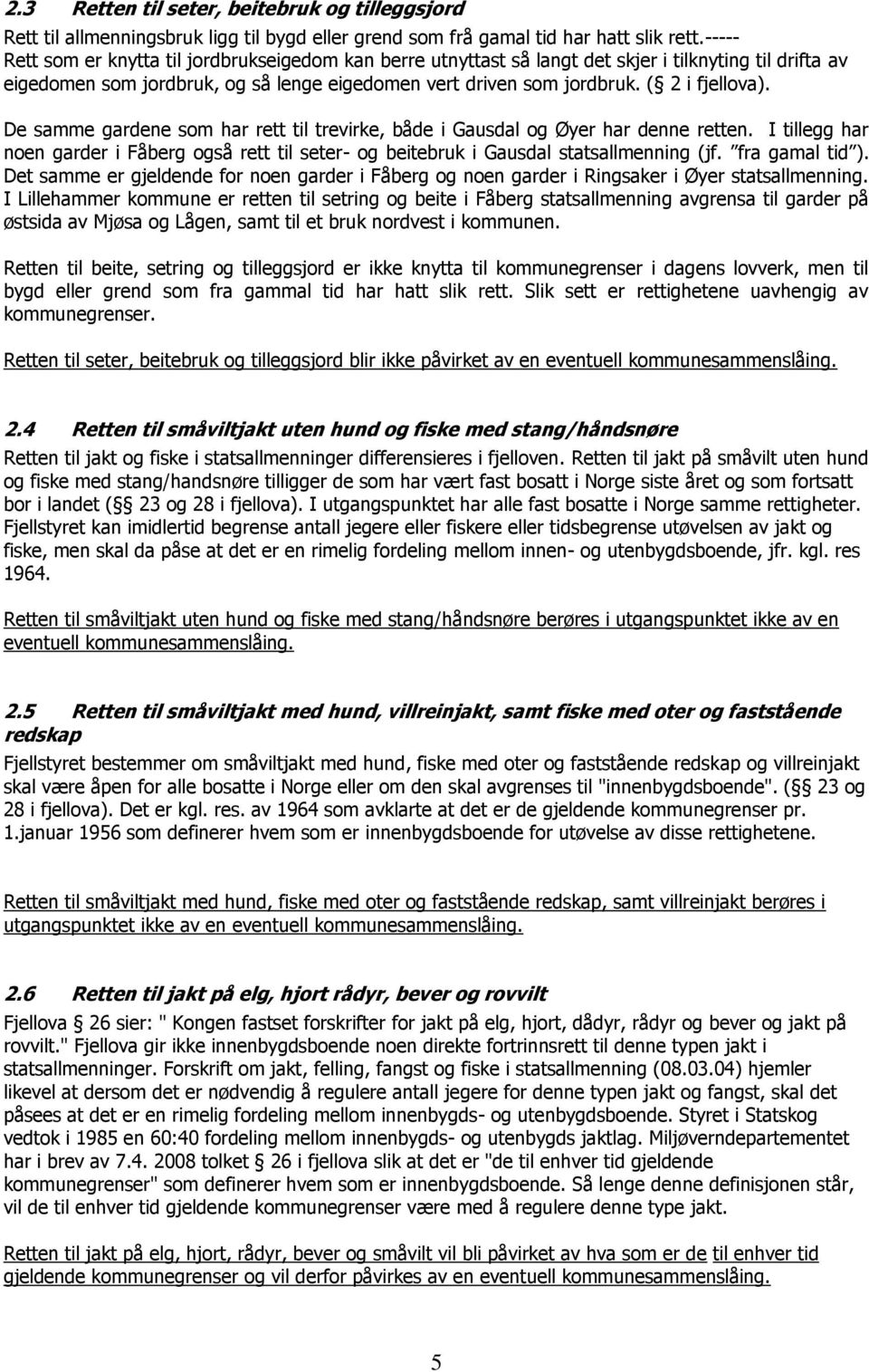 De samme gardene som har rett til trevirke, både i Gausdal og Øyer har denne retten. I tillegg har noen garder i Fåberg også rett til seter- og beitebruk i Gausdal statsallmenning (jf.