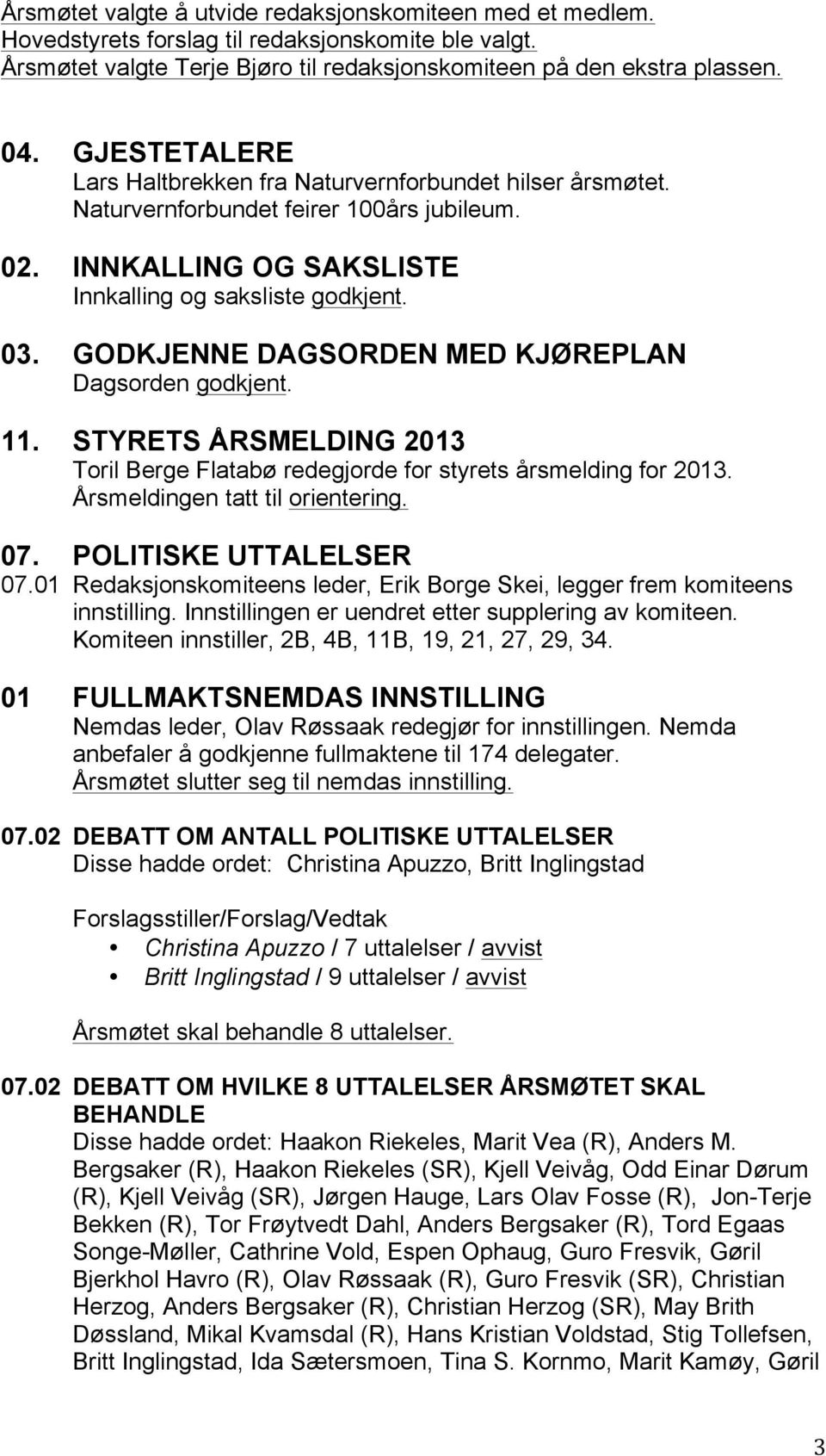 GODKJENNE DAGSORDEN MED KJØREPLAN Dagsorden godkjent. 11. STYRETS ÅRSMELDING 2013 Toril Berge Flatabø redegjorde for styrets årsmelding for 2013. Årsmeldingen tatt til orientering. 07.