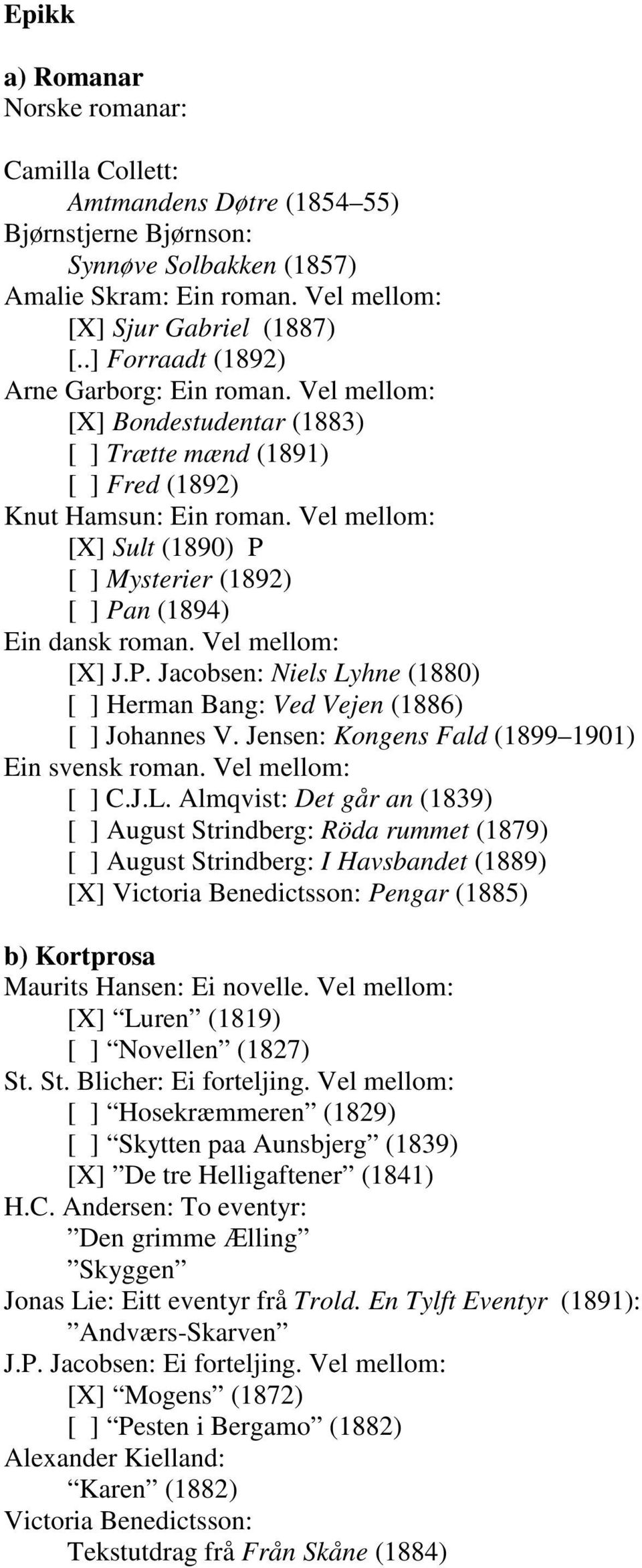 Vel mellom: [X] Sult (1890) P [ ] Mysterier (1892) [ ] Pan (1894) Ein dansk roman. Vel mellom: [X] J.P. Jacobsen: Niels Lyhne (1880) [ ] Herman Bang: Ved Vejen (1886) [ ] Johannes V.