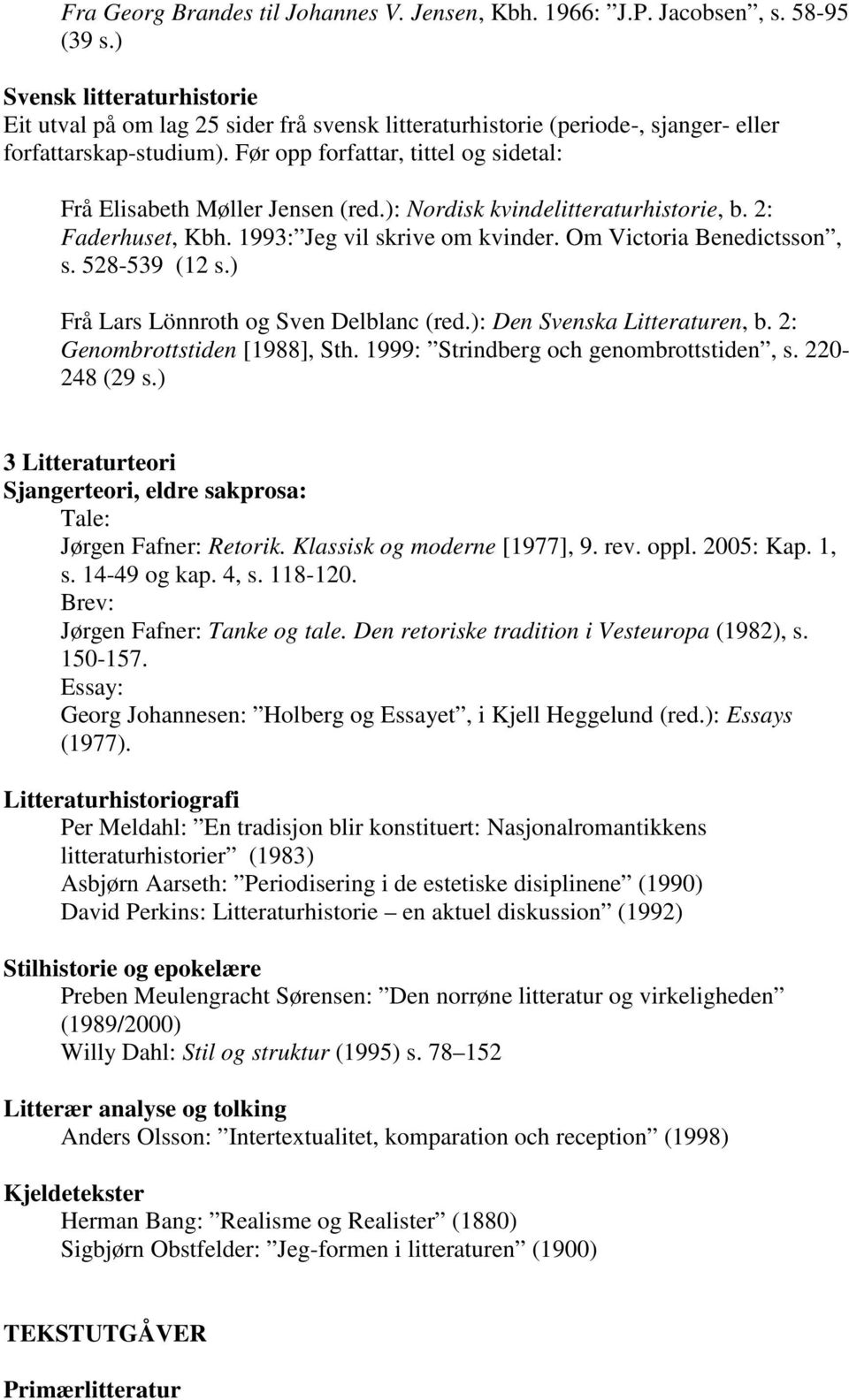 Før opp forfattar, tittel og sidetal: Frå Elisabeth Møller Jensen (red.): Nordisk kvindelitteraturhistorie, b. 2: Faderhuset, Kbh. 1993: Jeg vil skrive om kvinder. Om Victoria Benedictsson, s.