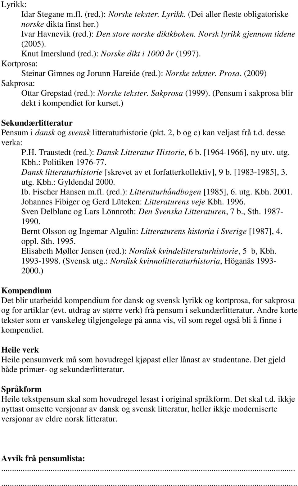 (2009) Sakprosa: Ottar Grepstad (red.): Norske tekster. Sakprosa (1999). (Pensum i sakprosa blir dekt i kompendiet for kurset.) Sekundærlitteratur Pensum i dansk og svensk litteraturhistorie (pkt.