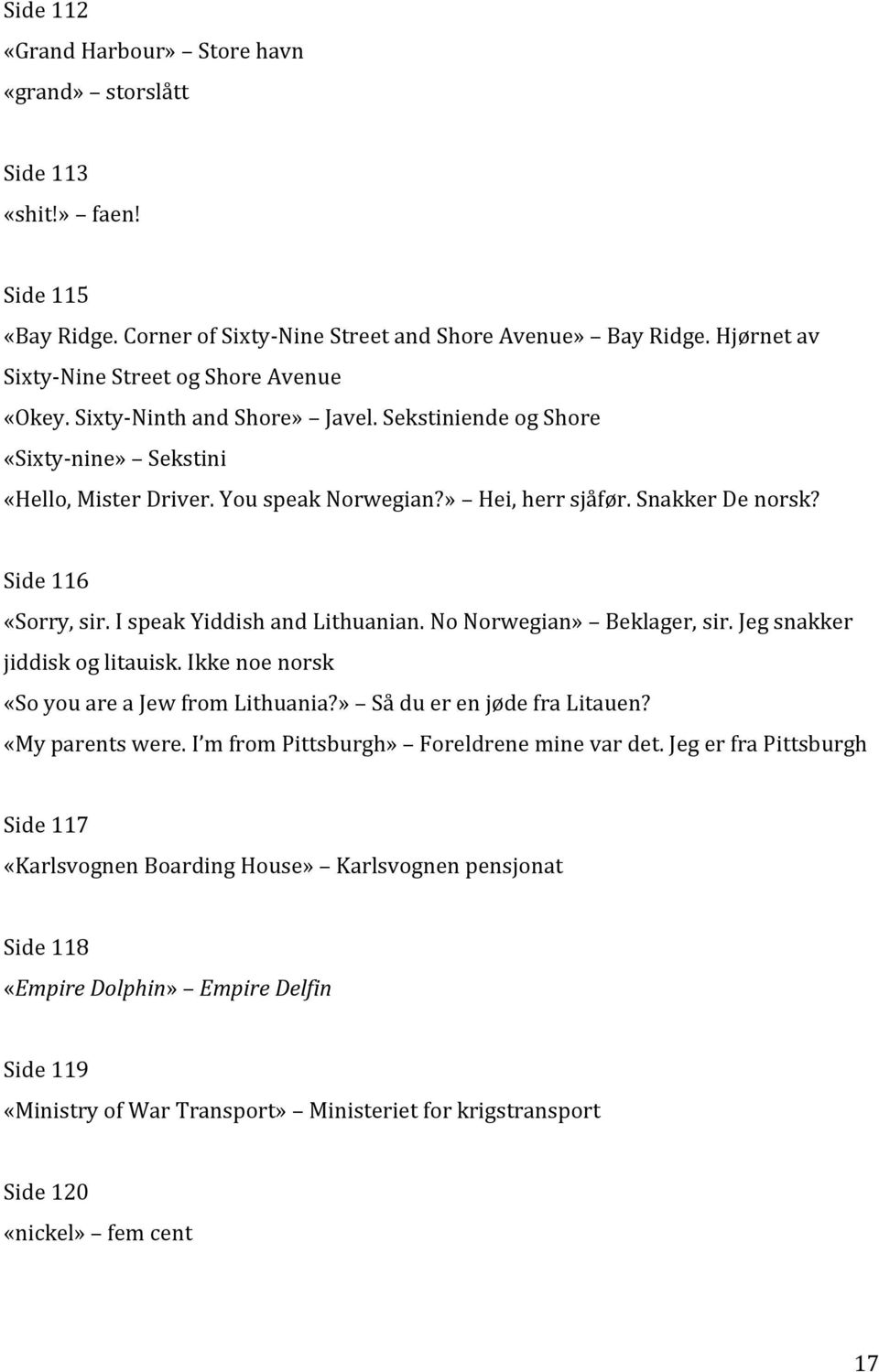 Snakker De norsk? Side 116 «Sorry, sir. I speak Yiddish and Lithuanian. No Norwegian» Beklager, sir. Jeg snakker jiddisk og litauisk. Ikke noe norsk «So you are a Jew from Lithuania?