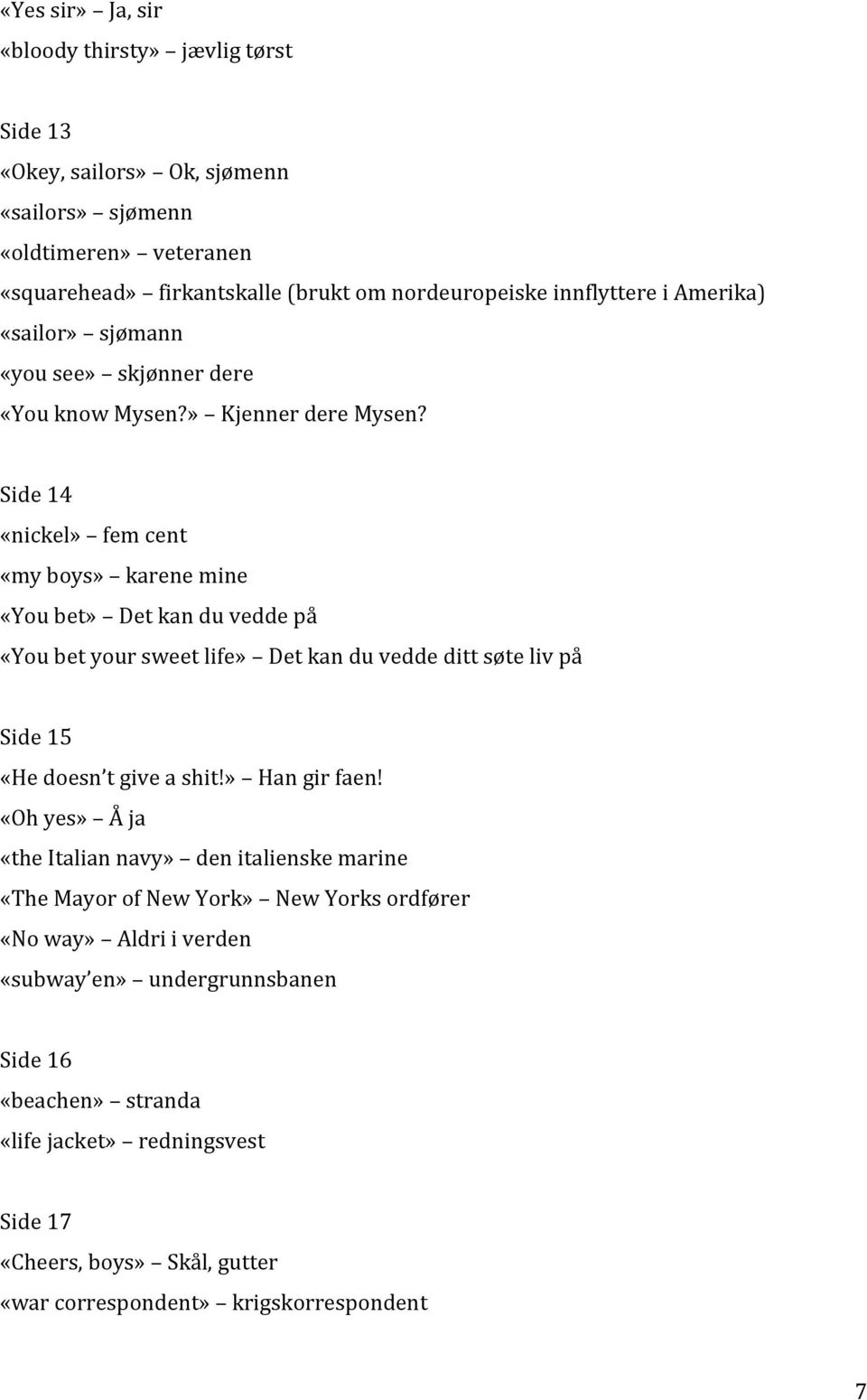 Side 14 «nickel» fem cent «my boys» karene mine «You bet» Det kan du vedde på «You bet your sweet life» Det kan du vedde ditt søte liv på Side 15 «He doesn t give a shit!» Han gir faen!