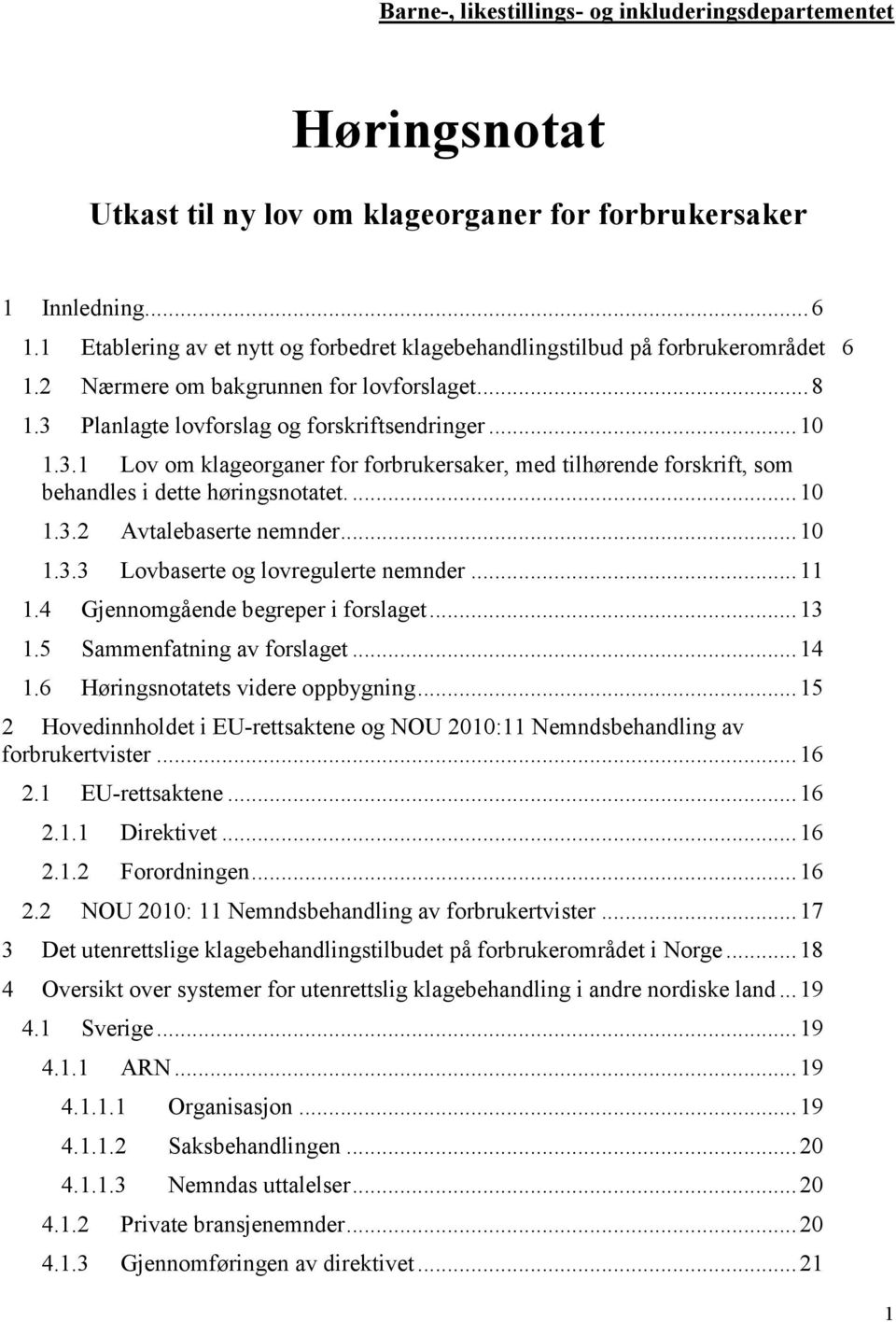 Planlagte lovforslag og forskriftsendringer... 10 1.3.1 Lov om klageorganer for forbrukersaker, med tilhørende forskrift, som behandles i dette høringsnotatet.... 10 1.3.2 Avtalebaserte nemnder... 10 1.3.3 Lovbaserte og lovregulerte nemnder.