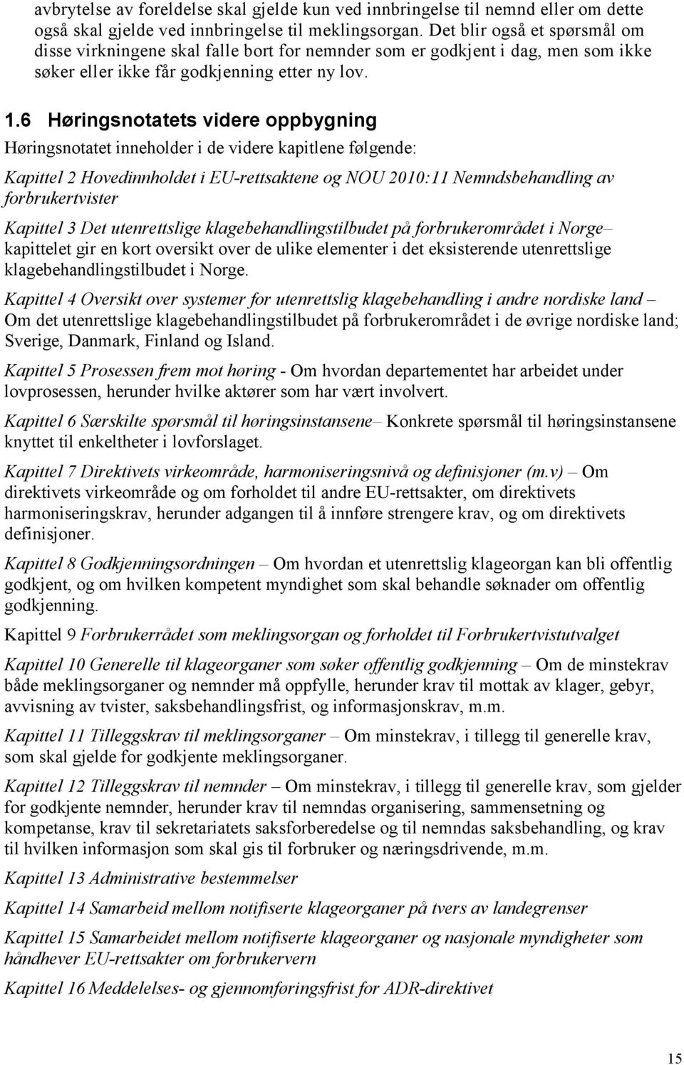 6 Høringsnotatets videre oppbygning Høringsnotatet inneholder i de videre kapitlene følgende: Kapittel 2 Hovedinnholdet i EU-rettsaktene og NOU 2010:11 Nemndsbehandling av forbrukertvister Kapittel 3