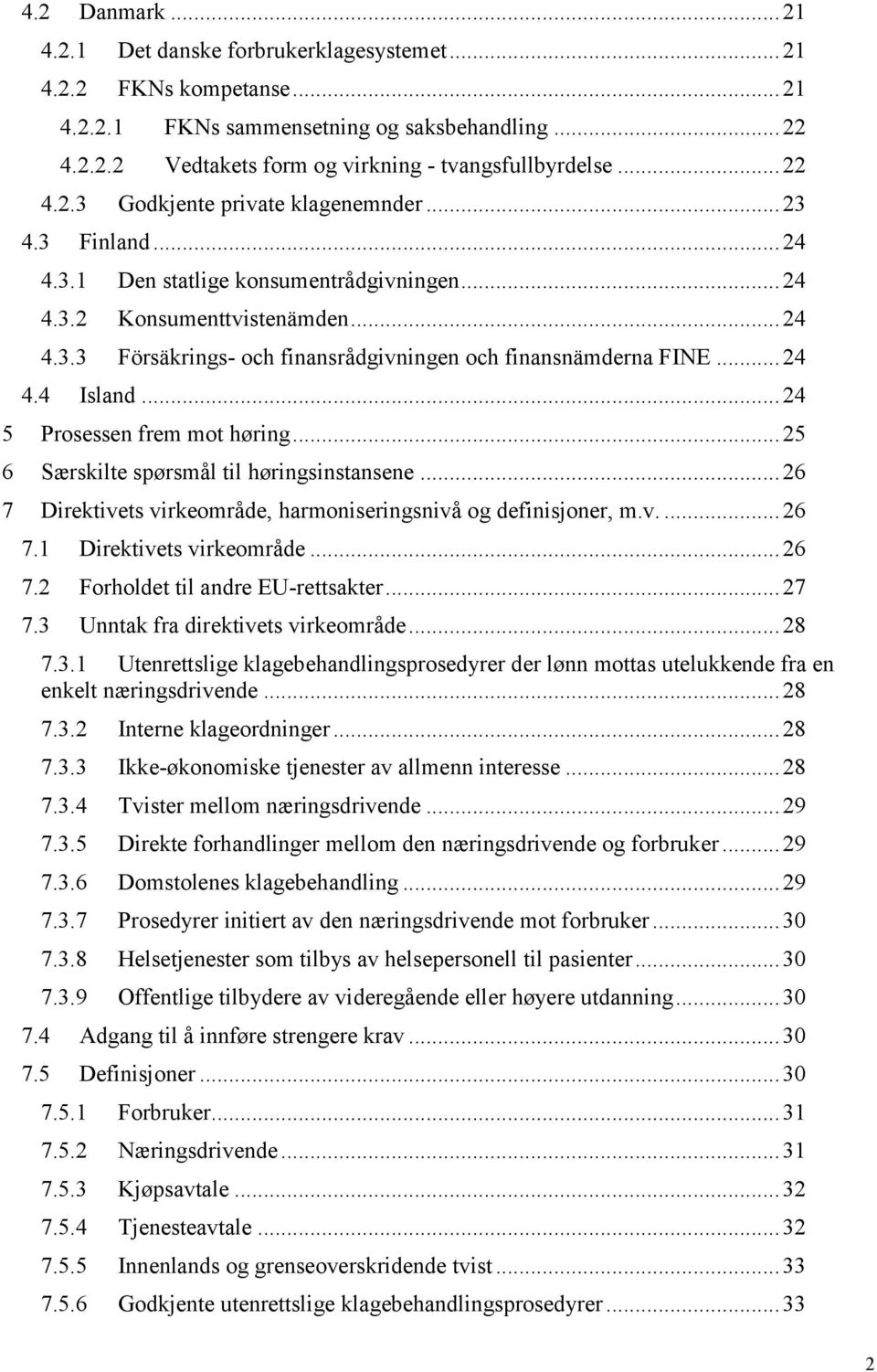 .. 24 4.4 Island... 24 5 Prosessen frem mot høring... 25 6 Særskilte spørsmål til høringsinstansene... 26 7 Direktivets virkeområde, harmoniseringsnivå og definisjoner, m.v.... 26 7.1 Direktivets virkeområde.