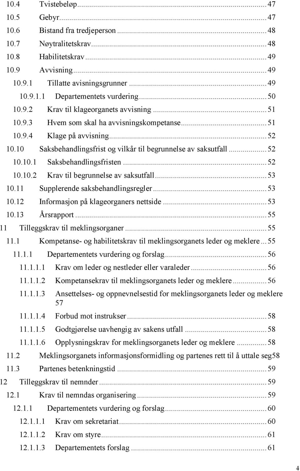 10 Saksbehandlingsfrist og vilkår til begrunnelse av saksutfall... 52 10.10.1 Saksbehandlingsfristen... 52 10.10.2 Krav til begrunnelse av saksutfall... 53 10.11 Supplerende saksbehandlingsregler.