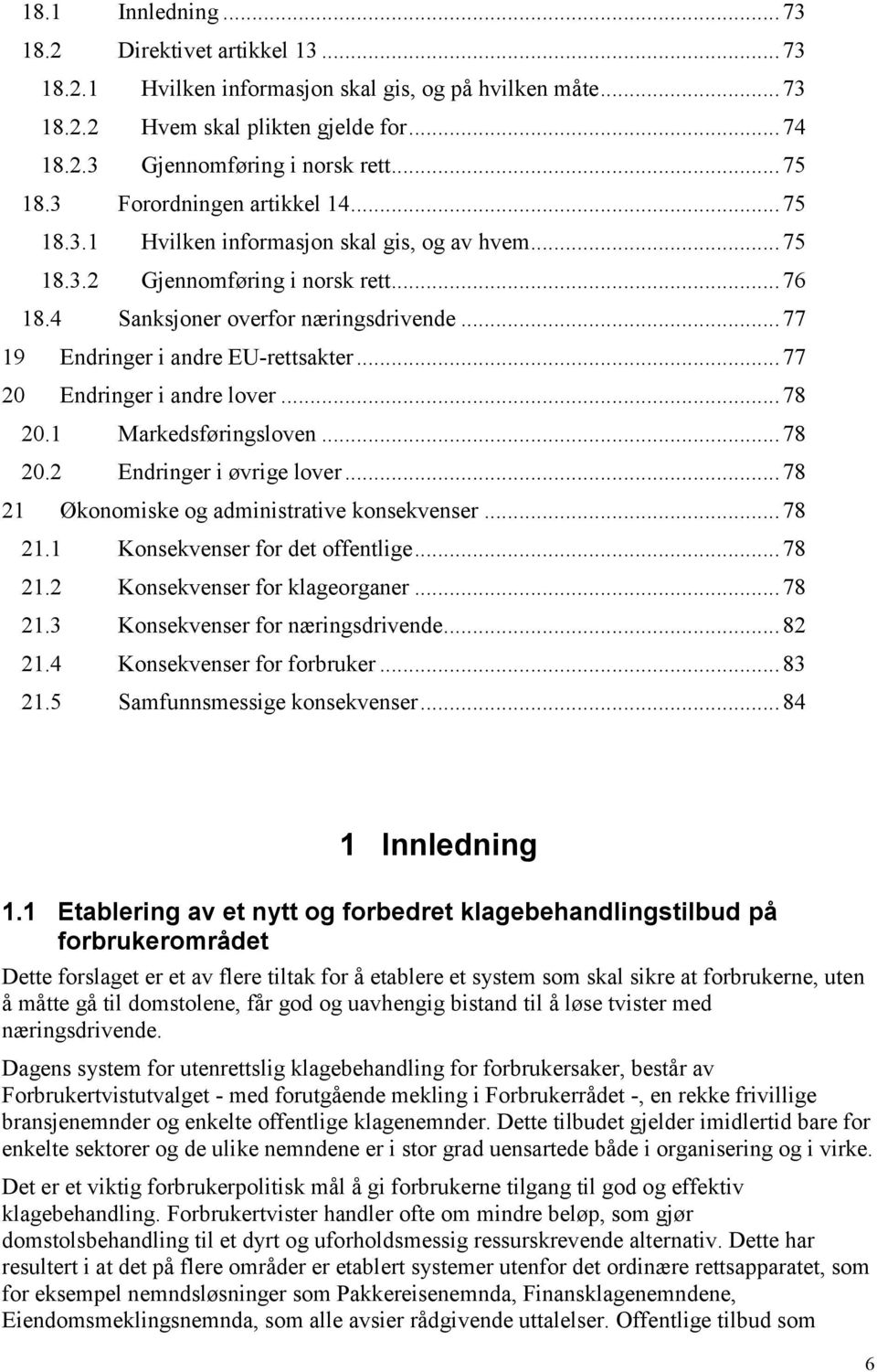 .. 77 19 Endringer i andre EU-rettsakter... 77 20 Endringer i andre lover... 78 20.1 Markedsføringsloven... 78 20.2 Endringer i øvrige lover... 78 21 Økonomiske og administrative konsekvenser... 78 21.1 Konsekvenser for det offentlige.