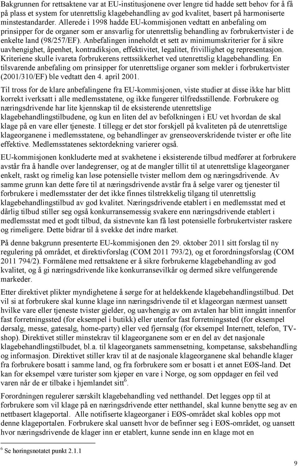 Allerede i 1998 hadde EU-kommisjonen vedtatt en anbefaling om prinsipper for de organer som er ansvarlig for utenrettslig behandling av forbrukertvister i de enkelte land (98/257/EF).