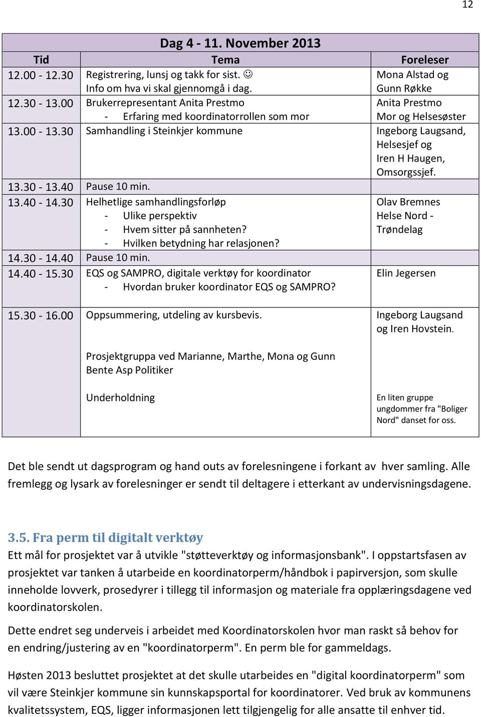 30 Samhandling i Steinkjer kommune Ingeborg Laugsand, Helsesjef og Iren H Haugen, Omsorgssjef. 13.30-13.40 Pause 10 min. 13.40-14.