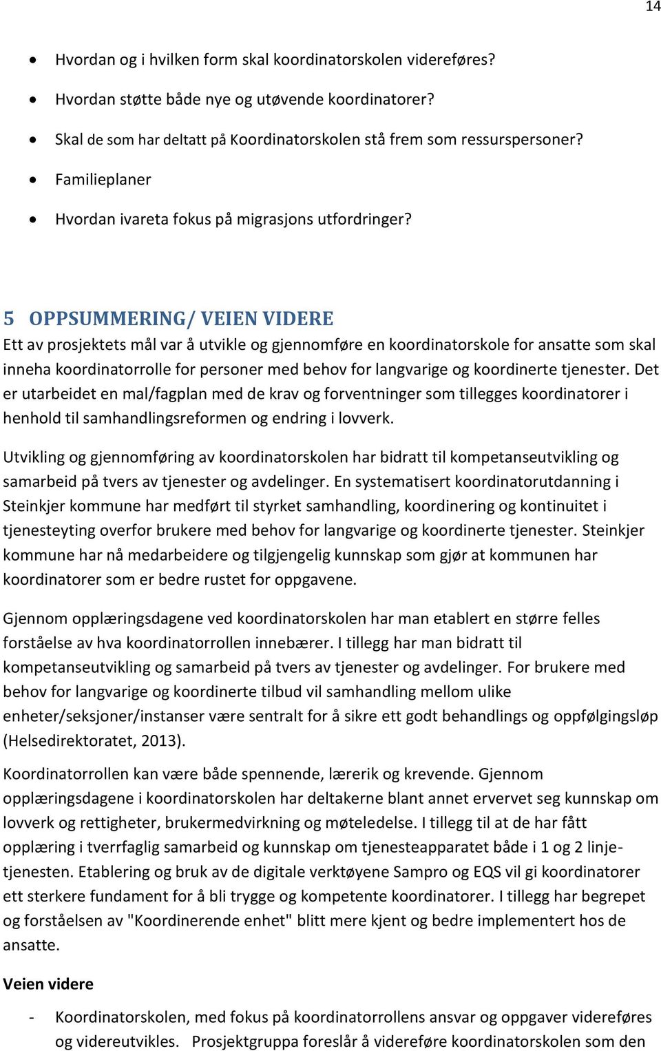 5 OPPSUMMERING/ VEIEN VIDERE Ett av prosjektets mål var å utvikle og gjennomføre en koordinatorskole for ansatte som skal inneha koordinatorrolle for personer med behov for langvarige og koordinerte