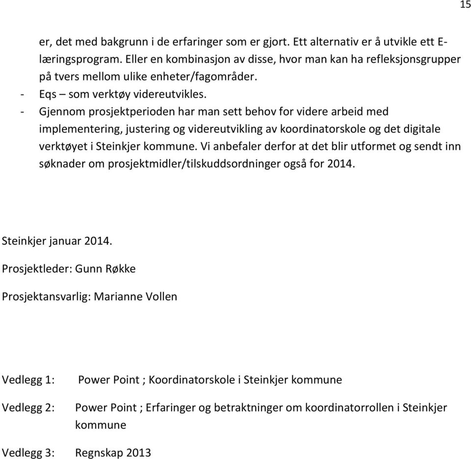 - Gjennom prosjektperioden har man sett behov for videre arbeid med implementering, justering og videreutvikling av koordinatorskole og det digitale verktøyet i Steinkjer kommune.