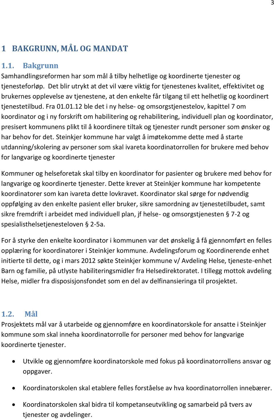 01.12 ble det i ny helse- og omsorgstjenestelov, kapittel 7 om koordinator og i ny forskrift om habilitering og rehabilitering, individuell plan og koordinator, presisert kommunens plikt til å