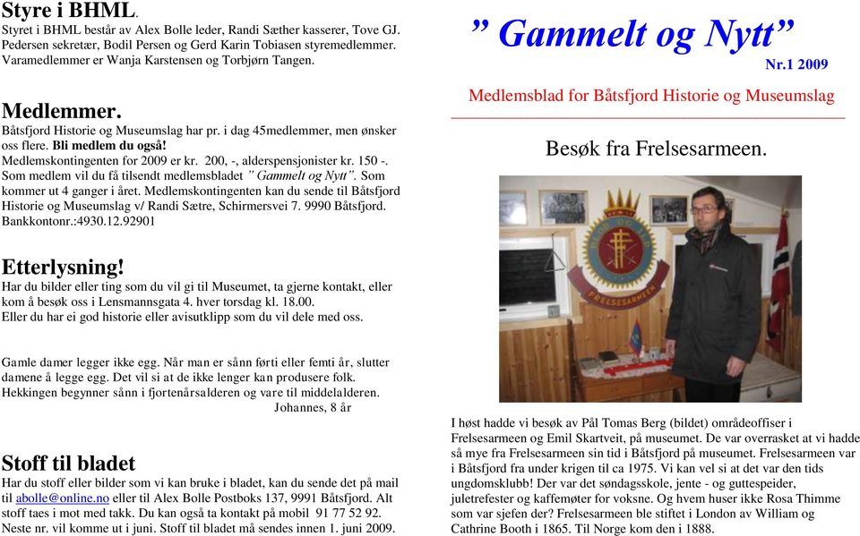 Medlemskontingenten for 2009 er kr. 200, -, alderspensjonister kr. 150 -. Som medlem vil du få tilsendt medlemsbladet Gammelt og Nytt. Som kommer ut 4 ganger i året.