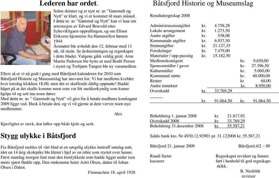 februar med 11 stk. til stede. Se årsberetningen og regnskapet i dette bladet. Valgene gikk veldig greit.