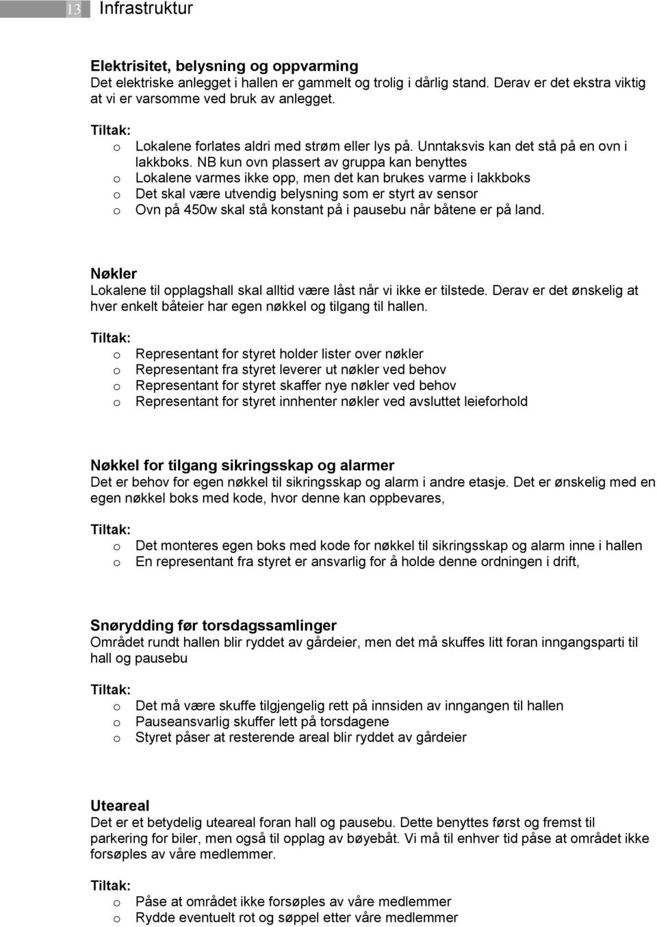 NB kun vn plassert av gruppa kan benyttes Lkalene varmes ikke pp, men det kan brukes varme i lakkbks Det skal være utvendig belysning sm er styrt av sensr Ovn på 450w skal stå knstant på i pausebu