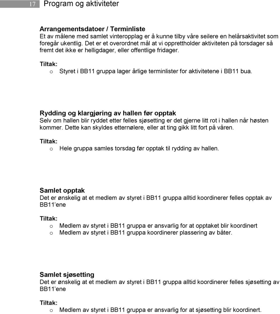 Rydding g klargjøring av hallen før pptak Selv m hallen blir ryddet etter felles sjøsetting er det gjerne litt rt i hallen når høsten kmmer.